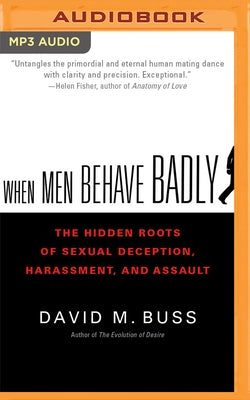 When Men Behave Badly: The Hidden Roots of Sexual Deception, Harassment, and Assault by Buss, David M.