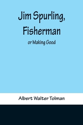 Jim Spurling, Fisherman; or Making Good by Walter Tolman, Albert