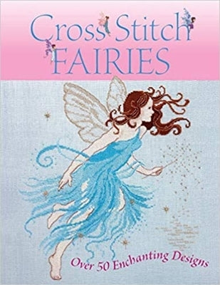 Cross Stitch Fairies: Over 50 Enchanting Designs by Various