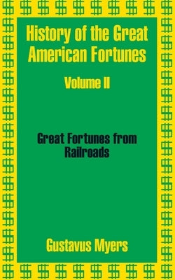 History of the Great American Fortunes (Volume Two) by Myers, Gustavus