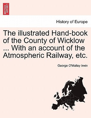 The Illustrated Hand-Book of the County of Wicklow ... with an Account of the Atmospheric Railway, Etc. by Irwin, George O.