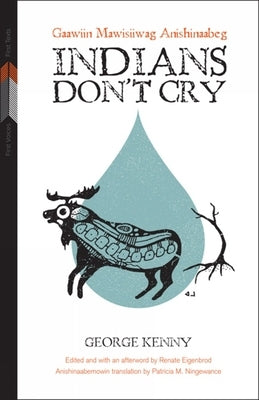 Indians Don't Cry: Gaawiin Mawisiiwag Anishinaabeg by Kenny, George