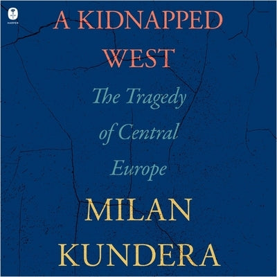 A Kidnapped West: The Tragedy of Central Europe by Kundera, Milan