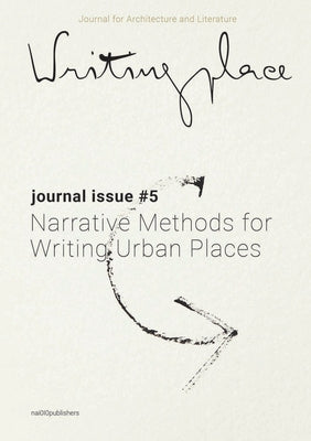 Writingplace Journal for Architecture and Literature 5: Narrative Methods for Writing Urban Places by Hernández, Jorge