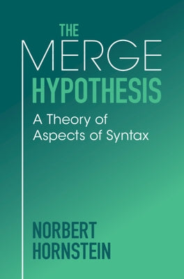 The Merge Hypothesis: A Theory of Aspects of Syntax by Hornstein, Norbert