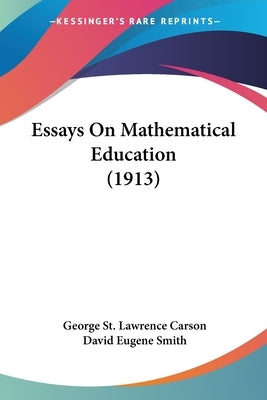 Essays On Mathematical Education (1913) by Carson, George St Lawrence