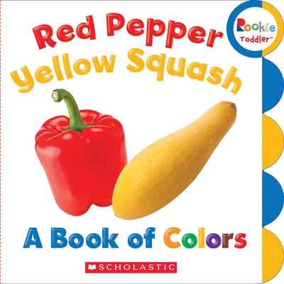 Red Pepper, Yellow Squash: A Book of Colors (Rookie Toddler) by Scholastic