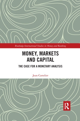 Money, Markets and Capital: The Case for a Monetary Analysis by Cartelier, Jean