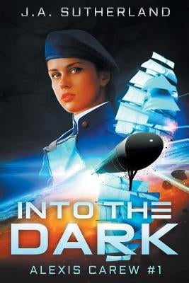 Into the Dark: Alexis Carew #1 by Sutherland, J. a.