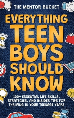 Everything Teen Boys Should Know - 100+ Essential Life Skills, Strategies, and Insider Tips for Thriving in Your Teenage Years by Bucket, The Mentor