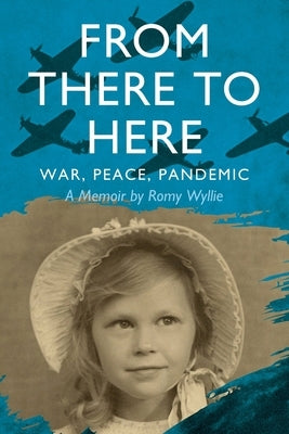 From There to Here: War, Peace, Pandemic - A Memoir by Wyllie, Romy