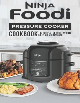 Ninja Foodi Pressure Cooker Cookbook: 100 Recipes for Your Favorite Do-It-All Multicooker by Gililland, Robert