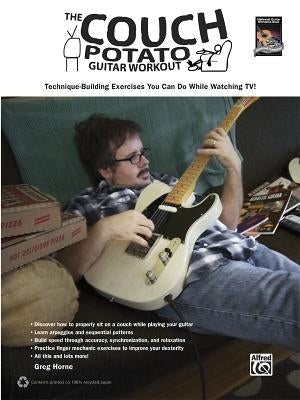 The Couch Potato Guitar Workout: Technique-Building Exercises You Can Do While Watching Tv! by Horne, Greg