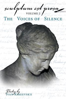 Sculptum Est Prosa (Volume 2): The Voices of Silence by Kireevskii, Ivan