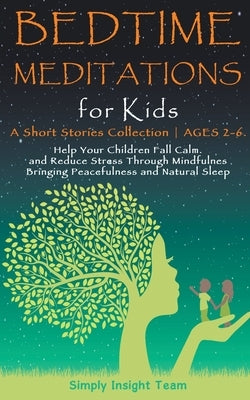 Bedtime Meditations for Kids: A Short Stories Collection &#9679; Ages 2-6. Help Your Children to Feel Calm and Reduce Stress Through Mindfulness Bri by Team, Simply Insight