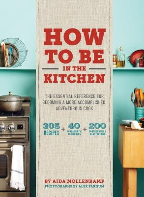 Aida Mollenkamp's Keys to the Kitchen: The Essential Reference for Becoming a More Accomplished, Adventurous Cook by Mollenkamp, Aida