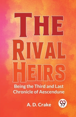 The Rival Heirs Being the Third and Last Chronicle of Aescendune by Crake, A. D.