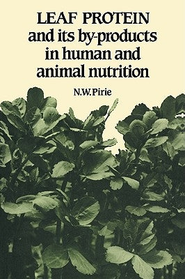 Leaf Protein: And Its By-Products in Human and Animal Nutrition by Pirie, N. W.