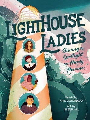 Lighthouse Ladies: Shining a Spotlight on Hardy Heroines by Coronado, Kris