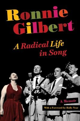 Ronnie Gilbert: A Radical Life in Song by Gilbert, Ronnie