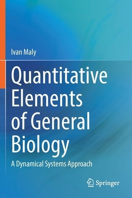 Quantitative Elements of General Biology: A Dynamical Systems Approach by Maly, Ivan