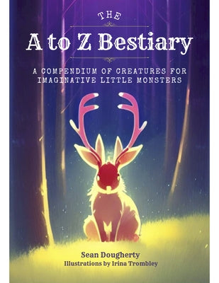 The A to Z Bestiary: A Compendium of Creatures for Imaginative Little Monsters by Dougherty, Sean