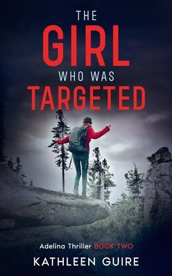 The Girl Who Was Targeted: A Pulse-Pounding Contemporary Christian Thriller (Adelina Thriller Book 2) by Guire