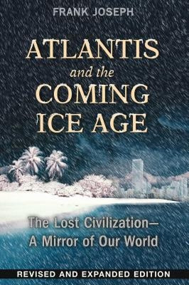 Atlantis and the Coming Ice Age: The Lost Civilization--A Mirror of Our World by Joseph, Frank