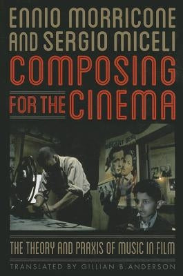 Composing for the Cinema: The Theory and Praxis of Music in Film by Morricone, Ennio