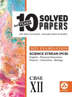 10 Last Years Solved Papers - Science (PCB): CBSE Class 12 for 2022 Examination by Oswal