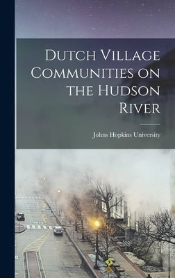 Dutch Village Communities on the Hudson River by Johns Hopkins University