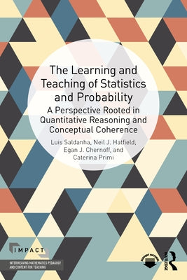 The Learning and Teaching of Statistics and Probability: A Perspective Rooted in Quantitative Reasoning and Conceptual Coherence by Saldanha, Luis