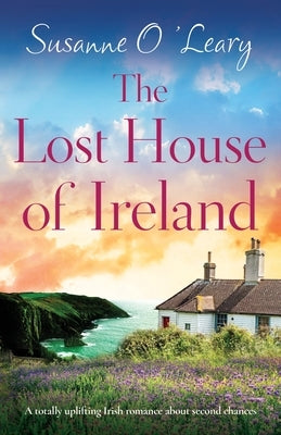 The Lost House of Ireland: A totally uplifting Irish romance about second chances by O'Leary, Susanne