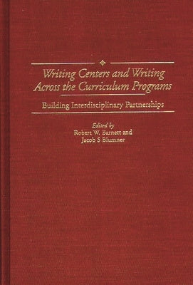 Writing Centers and Writing Across the Curriculum Programs: Building Interdisciplinary Partnerships by Barnett, Robert