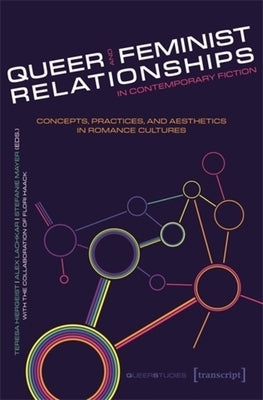 Queer and Feminist Relationships in Contemporary Fiction: Concepts, Practices, and Aesthetics in Romance Cultures by Hiergeist, Teresa