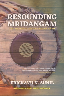 Resounding Mridangam: The Majestic South-Indian Drum by N. Sunil, Erickavu