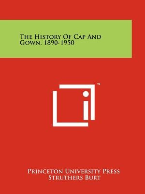 The History of Cap and Gown, 1890-1950 by Princeton University Press