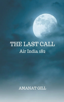 The Last Call: Air India 182 by Gill, Amanat