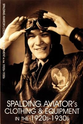 Spalding Aviator's Clothing and Equipment in the 1920s-1930s by Schiffer Publishing Ltd