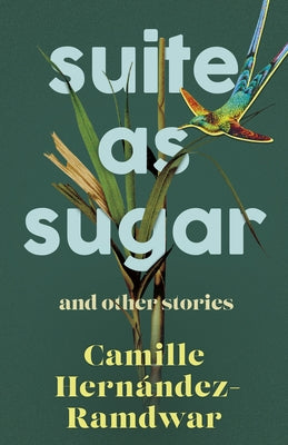 Suite as Sugar: And Other Stories by Hernández-Ramdwar, Camille