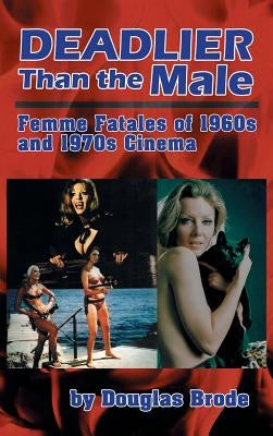 Deadlier Than the Male: Femme Fatales in 1960s and 1970s Cinema (hardback) by Brode, Douglas