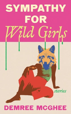 Sympathy for Wild Girls: Stories by McGhee, Demree