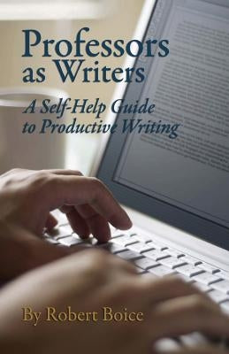 Professors as Writers: A Self-Help Guide to Productive Writing by Boice, Robert