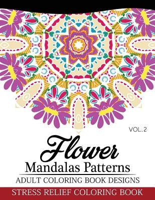 Flower Mandalas Patterns Adult Coloring Book Designs Volume 2: Stress Relief Coloring Book by Nick Fury