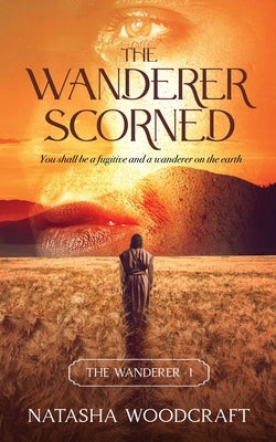 The Wanderer Scorned: The Ancient story of Cain and Abel reimagined by Woodcraft, Natasha