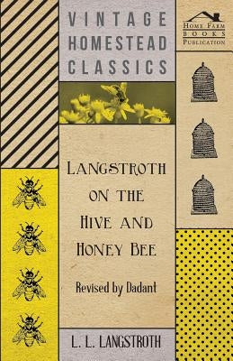 Langstroth on the Hive and Honey Bee - Revised by Dadant by Anon