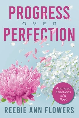 Progress Over Perfection: Analyzed Emotions of a Poet by Flowers, Reebie Ann