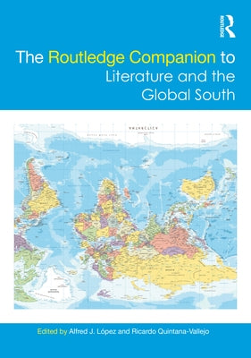 The Routledge Companion to Literature and the Global South by López, Alfred J.