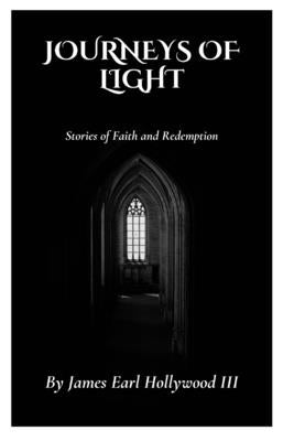 Journeys of Light: Stories of Faith and Redemption by , James Earl Hollywood, III