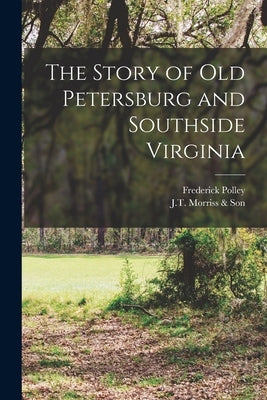 The Story of Old Petersburg and Southside Virginia by Polley, Frederick 1875-1957